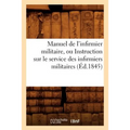 Manuel de l'Infirmier Militaire, Ou Instruction Sur Le Service Des Infirmiers Militaires (Éd.1845)