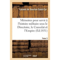 Mémoires Pour Servir À l'Histoire Militaire Sous Le Directoire, Le Consulat Et l'Empire Tome 3