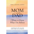 Mom and Dad, I Want to Know What You Believe: A Guided Journal to Share Your Family Members' Beliefs, Stories and Reflections