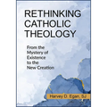 Rethinking Catholic Theology: From the Mystery of Existence to the New Creation