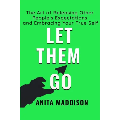 Let Them Go: The Art of Releasing Other People's Expectations and Embracing Your True Self - Paperback