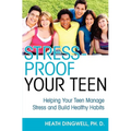 Stress-Proof Your Teen: Helping Your Teen Manage Stress and Build Healthy Habits