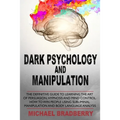 Dark Psychology and Manipulation: The Definitive Guide to Learning the Art of Persuasion, Hypnosis and Mind Control. How to Win People Using Sublimina