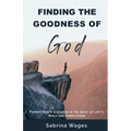 Finding the Goodness of God: Finding God's Goodness in the Midst of Life's Trials and Tribulations