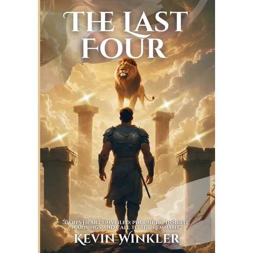 The Last Four: God's Heart Unveiled: Prophetic Insight, Warnings and Call to the Remnant