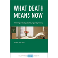 What Death Means Now: Thinking Critically about Dying and Grieving