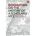 Dogmatism: On the History of a Scholarly Vice