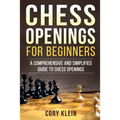 Chess Openings for Beginners: A Comprehensive and Simplified Guide to Chess Openings