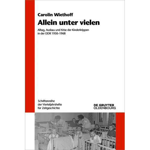 Allein Unter Vielen: Alltag, Ausbau Und Krise Der Kinderkrippen in Der DDR 1950-1968