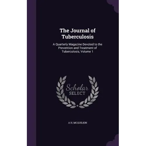 The Journal of Tuberculosis: A Quarterly Magazine Devoted to the Prevention and Treatment of Tuberculosis, Volume 1