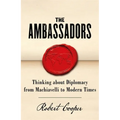 The Ambassadors: Thinking about Diplomacy from Machiavelli to Modern Times