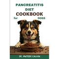 Pancreatitis Diet Cookbook for Dogs: Quick & Easy Homemade Recipes to Heal and Manage Pancreatitis