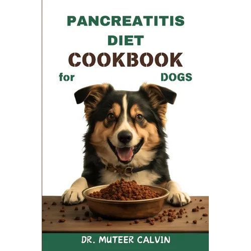 Pancreatitis Diet Cookbook for Dogs: Quick & Easy Homemade Recipes to Heal and Manage Pancreatitis