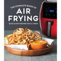 The Complete Book of Air Frying: Quick & Easy Recipes You'll Crave