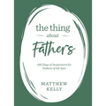 The Thing about Fathers: 365 Days of Inspiration for Fathers of All Ages