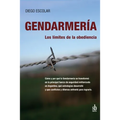 Gendarmería: los límites de la obediencia: Cómo y por qué la Gendarmería se transformó en la principal fuerza de seguridad militari