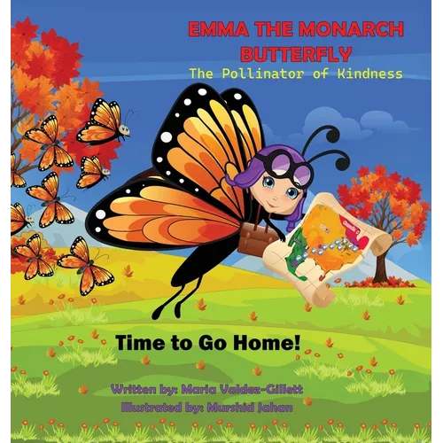 EMMA THE MONARCH BUTTERFLY The Pollinator of Kindness: Time to Go Home!