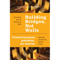 Building Bridges, Not Walls - Construyamos Puentes, No Muros: Nourishing Diverse Cultures in Faith - Alimentar a Las Diversas Culturas En La Fe