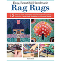 Easy, Beautiful Handmade Rag Rugs: 12 Step-By-Step Techniques with Patterns and Projects, Including Latch Hook, Braiding, and Punch Needle