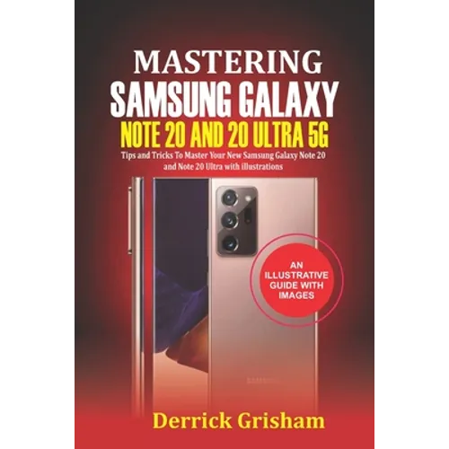 Mastering Samsung Galaxy Note 20 and 2O Ultra 5G: Tips and Tricks to Master your New Samsung Galaxy Note 20 and 20 Ultra With illustrations