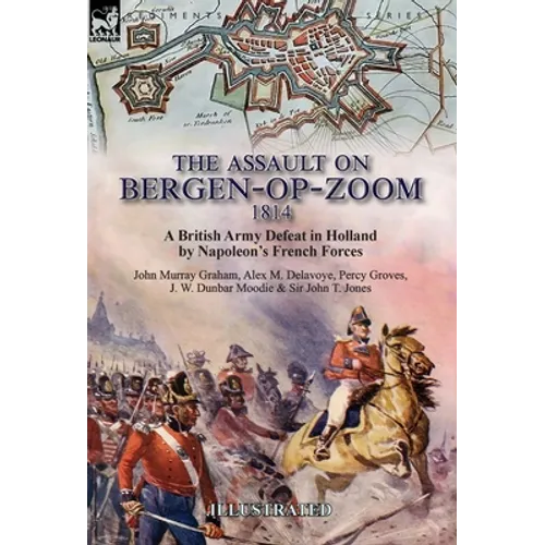 The Assault on Bergen-op-Zoom, 1814: a British Army Defeat in Holland by Napoleon's French Forces