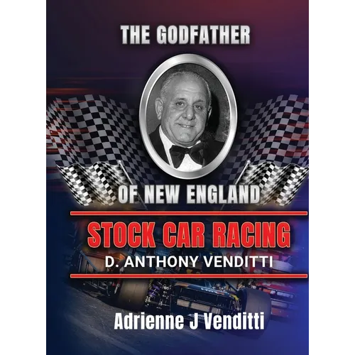 The Godfather of New England Stock Car Racing D. Anthony Venditti