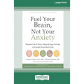 Fuel Your Brain, Not Your Anxiety: Stop the Cycle of Worry, Fatigue, and Sugar Cravings with Simple Protein-Rich Foods [Standard Large Print 16 Pt Edi