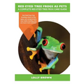 Red Eyed Tree Frogs as Pets: Red Eyed Tree Frog breeding, where to buy, types, care, temperament, cost, health, handling, diet, and much more inclu