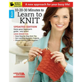 10-20-30 Minutes to Learn to Knit: A New Approach for Your Busy Life!; Updated Edition Same Great Beginner's Guide...Only Better!; Look Inside For: Ea