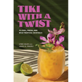 Tiki with a Twist: 75 Cool, Fresh, and Wild Tropical Cocktails - A Cocktail Book
