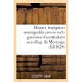 Histoire Tragique Et Remarquable Arrivée En La Personne d'Un Jeune Étudiant Au Collège de Montaigu: Et Des Choses Qui En Sont Ensuivies