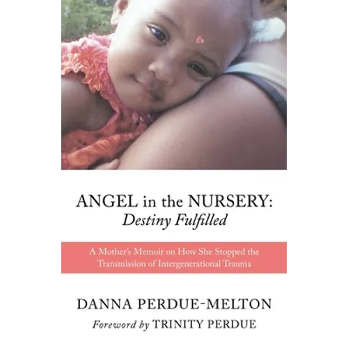 Angel in the Nursery: DESTINY FULFILLED: A Mother's Memoir on How She Stopped the Transmission of Intergenerational Trauma