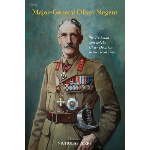 Major-General Oliver Nugent: The Irishman who led the Ulster Division in the Great War