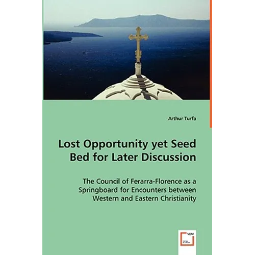 Lost Opportunity yet Seed Bed for Later Discussion - The Council of Ferarra-Florence as a Springboard for Encounters between Western and Eastern Chris