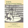 Evidently, My Dear Armchair Detective: Solving Ten Classic Mysteries Together with Their Celebrated Sleuths