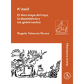 K'Awiil: El Dios Maya del Rayo, La Abundancia Y Los Gobernantes