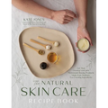 The Natural Skin Care Recipe Book: Get That Glowing Look with Homemade Beauty Products Made from Nontoxic, Eco-Friendly Ingredients