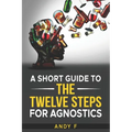 A Short Guide to the Twelve Steps for Agnostics