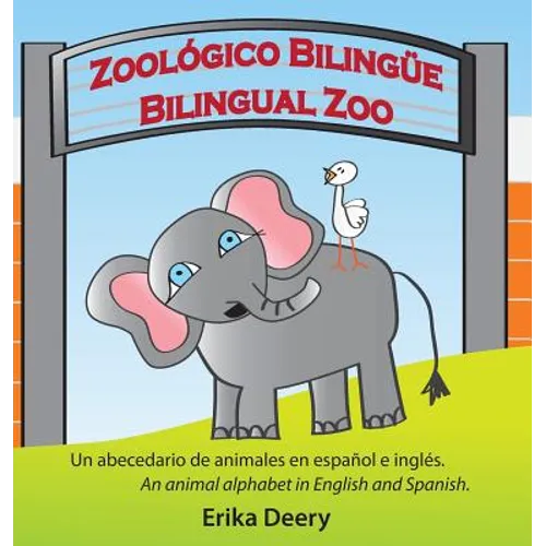 Zoológico Bilingüe / Bilingual Zoo: Un abecedario de animales en español e inglés / An animal alphabet in English and Spanish