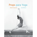Props para Yoga Vol. I: Una Guía para la práctica del Yoga Iyengar con Props