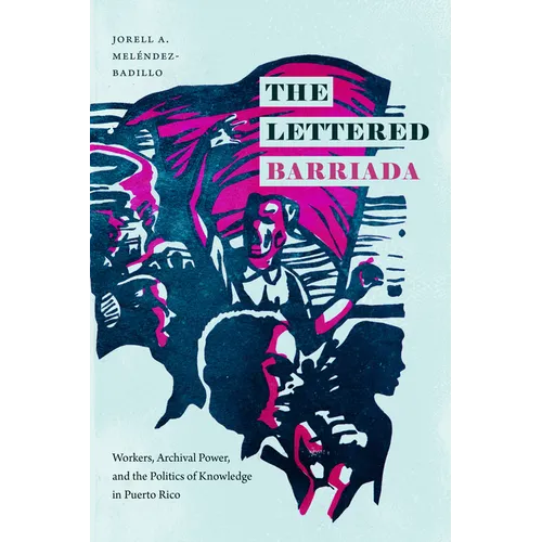 The Lettered Barriada: Workers, Archival Power, and the Politics of Knowledge in Puerto Rico