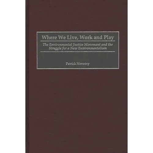 Where We Live, Work and Play: The Environmental Justice Movement and the Struggle for a New Environmentalism