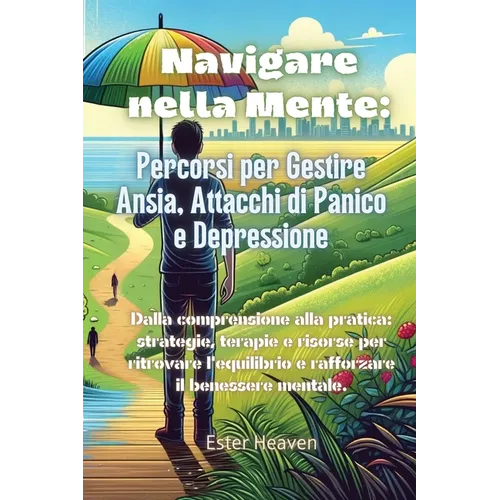 Navigare nella Mente: Dalla comprensione alla pratica: strategie, terapie e risorse per ritrovare l'equilibrio e rafforzare il benessere mentale.