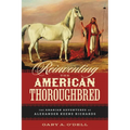 Reinventing the American Thoroughbred: The Arabian Adventures of Alexander Keene Richards