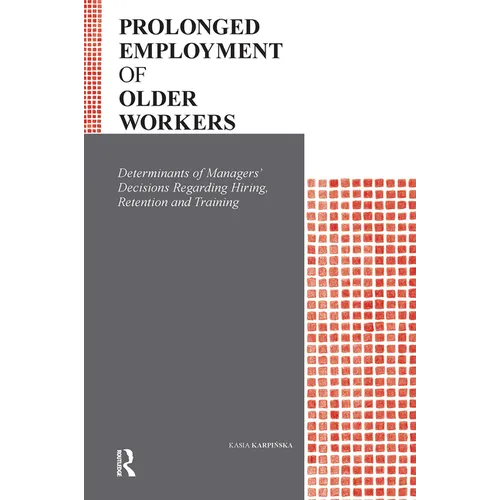Prolonged Employment of Older Workers: Determinants of Managers' Decisions Regarding Hiring, Retention, and Training