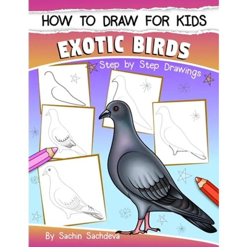 How to Draw for Kids (Exotic Birds): The Step-by-Step Guide to Draw Peacock, Sparrow, Dove, Flamingo, Parrot, Crane, Eagle, Woodpecker and Many More