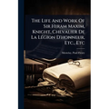 The Life And Work Of Sir Hiram Maxim, Knight, Chevalier De La LÃ(c)gion D'honneur, Etc., Etc