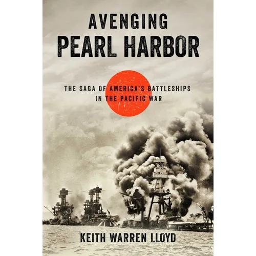 Avenging Pearl Harbor: The Saga of America's Battleships in the Pacific War
