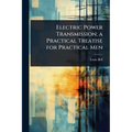 Electric Power Transmission; a Practical Treatise for Practical Men