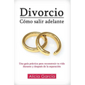 Divorcio: Cómo salir adelante: Una guía práctica para reconstruir tu vida durante y después de la separación